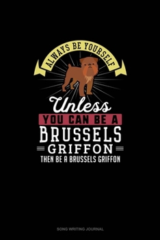 Paperback Always Be Yourself Unless You Can Be A Brussels Griffon Then Be A Brussels Griffon: Song Writing Journal Book