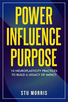 Paperback Power Influence Purpose: 10 Neuroplasticity Practices to Build a Legacy of Impact Book