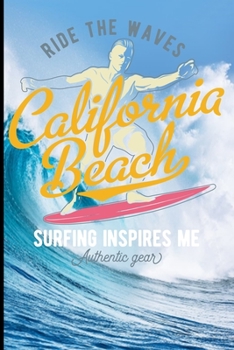 Ride The Waves California Beach Surfing Inspires Me Authentic Gear: Surf, ride the wave, take the big crushers with your surfboard