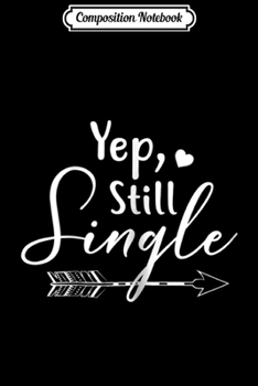 Composition Notebook: Womens Yep Still Single Thanksgiving Christmas  Journal/Notebook Blank Lined Ruled 6x9 100 Pages