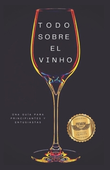 Todo sobre el vino: Una guía para principiantes y entusiastas