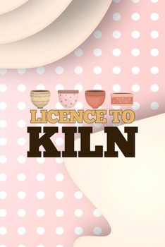 Licence To Kiln: Notebook Journal Composition Blank Lined Diary Notepad 120 Pages Paperback Pink Caramel Pottery