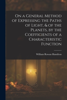 Paperback On a General Method of Expressing the Paths of Light, & of the Planets, by the Coefficients of a Characteristic Function Book