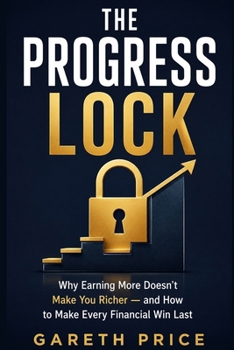 Paperback THE PROGRESS LOCK: Why Earning More Doesn’t Make You Richer — and How to Make Every Financial Win Last. Book