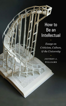 Paperback How to Be an Intellectual: Essays on Criticism, Culture, and the University Book