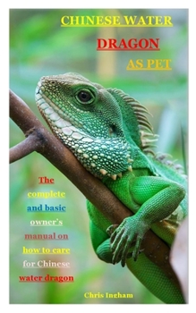 Paperback Chinese Water Dragon as Pet: The complete and basic owner's manual on how to care for Chinese water dragon Book