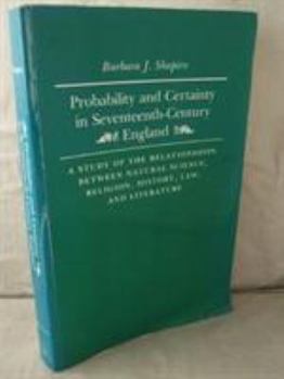 Hardcover Probability and Certainty in Seventeenth-Century England: A Study of the Relationships Between National Science, Religion, History, Law, and Literatur Book