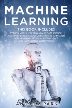 Paperback Machine Learning: The Most Complete Guide for Beginners to Mastering Deep Learning, Artificial Intelligence and Data Science with Python Book