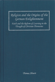 Hardcover Religion and the Origins of the German Enlightenment: Faith and the Reform of Learning in the Thought of Christian Thomasius Book