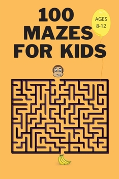 100 Mazes For Kids Ages 8-12: Fun Maze Activity Workbook for Children 100 Medium Difficulty Mazes for Kids 8-12 year olds Maze Books for Kids with Solutions Perfect Gift for Mazes Lovers