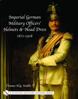 Hardcover Imperial German Military Officers' Helmets and Headdress: 1871-1918 Book