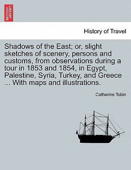 Paperback Shadows of the East; Or, Slight Sketches of Scenery, Persons and Customs, from Observations During a Tour in 1853 and 1854, in Egypt, Palestine, Syria Book