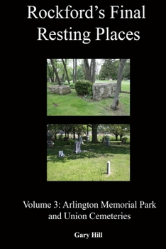 Paperback Rockford's Final Resting Places: Volume 3: Arlington Memorial Park and Union Cemeteries Book