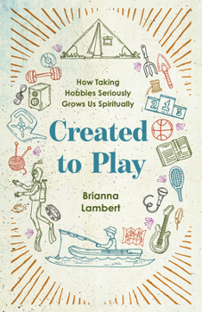 Paperback Created to Play: How Taking Hobbies Seriously Grows Us Spiritually Book
