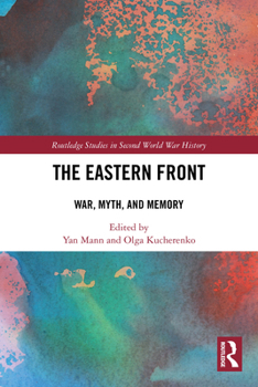 The Eastern Front: War, Myth, and Memory - Book  of the Routledge Studies in Second World War History