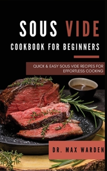 Hardcover Sous Vide Cookbook for Beginners: Quick And Easy Sous Vide Recipes For Effortless Cooking Book