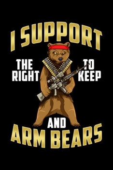 Paperback I Support The Right To Keep And Arm Bears: Funny I Support The Right To Arm Bears Second Amendment Pun Blank Composition Notebook for Journaling & Wri Book