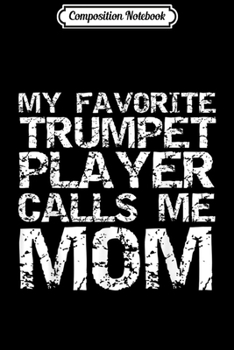 Composition Notebook: Marching Band Mom My Favorite Trumpet Player Calls Me Mom  Journal/Notebook Blank Lined Ruled 6x9 100 Pages