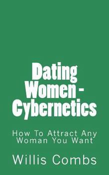 Paperback Dating Women - Cybernetics: How To Attract ANY Woman You Want Book