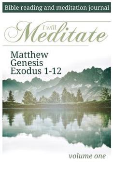 Paperback I Will Meditate -- Volume One: Matthew Genesis Exodus 1-12 Book
