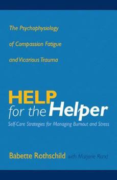 Hardcover Help for the Helper: The Psychophysiology of Compassion Fatigue and Vicarious Trauma Book