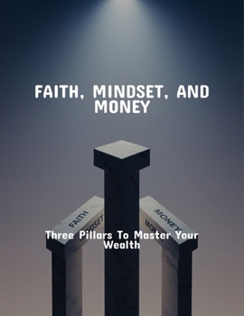 Paperback Faith, Mindset, And Money: Three Pillars To Master Your Wealth Book