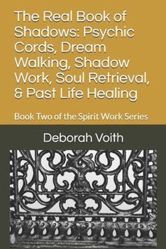 Paperback The Real Book of Shadows: Psychic Cords, Dream Walking, Shadow Work, Soul Retrieval, & Past Life Healing: Book Two of the Spirit Work Series Book