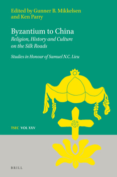 Hardcover Byzantium to China: Religion, History and Culture on the Silk Roads: Studies in Honour of Samuel N.C. Lieu Book