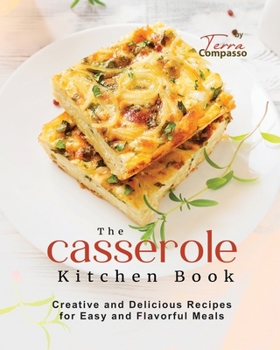 Paperback The Casserole Kitchen Book: Creative and Delicious Casserole Recipes for Easy and Flavorful Meals Book