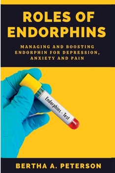 Paperback Roles of Endorphins: Managing And Boosting Endorphin For Depression, Anxiety And Pain Book