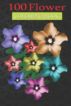 100 Flower Coloring Book: blooming hibiscus, bunch of flowers Coloring Book with Bouquets, Wreaths, Swirls, Patterns, Decorations, Inspirational Designs, and Much More!