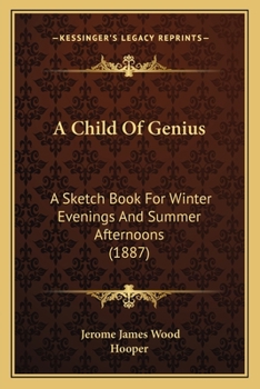 Paperback A Child Of Genius: A Sketch Book For Winter Evenings And Summer Afternoons (1887) Book
