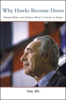 Paperback Why Hawks Become Doves: Shimon Peres and Foreign Policy Change in Israel Book