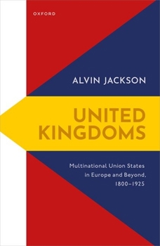 Hardcover United Kingdoms: Multinational Union States in Europe and Beyond, 1800-1925 Book