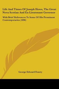 Paperback Life And Times Of Joseph Howe, The Great Nova Scotian And Ex-Lieutenant Governor: With Brief References To Some Of His Prominent Contemporaries (1896) Book