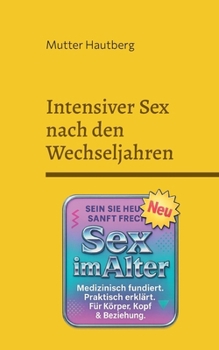 Intensiver Sex nach den Wechseljahren: Medizinisch fundiert. Praktisch erklärt. Für Körper, Kopf & Beziehung. (German Edition)