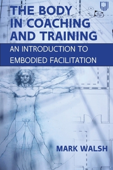 Paperback The Body in Coaching and Training: An Introduction to Embodied Facilitation Book