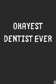 Paperback Okayest Dentist Ever: Lined Journal, 120 Pages, 6 x 9, Funny Dentist Gift Idea, Black Matte Finish (Okayest Dentist Ever Journal) Book