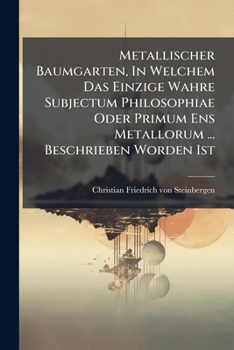 Paperback Metallischer Baumgarten, In Welchem Das Einzige Wahre Subjectum Philosophiae Oder Primum Ens Metallorum ... Beschrieben Worden Ist Book