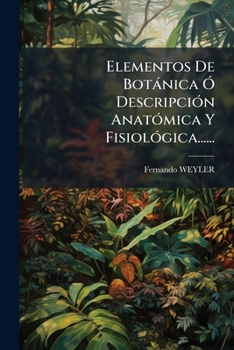 Paperback Elementos De Botánica Ó Descripción Anatómica Y Fisiológica...... [Spanish] Book
