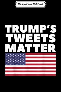 Composition Notebook: Trump Tweets Matter For Pro-Trump 2020 Journal/Notebook Blank Lined Ruled 6x9 100 Pages