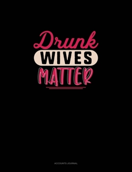 Drunk Wives Matter: Accounts Journal
