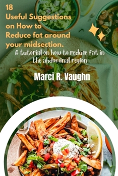 Paperback 18 Useful Suggestions on How to Reduce fat around your midsection: A tutorial on how to reduce fat in the abdominal region Book
