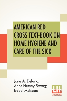 Paperback American Red Cross Text-Book On Home Hygiene And Care Of The Sick: Revised And Rewritten By Anne Hervey Strong, R. N. Second Edition In Elementary Hyg Book