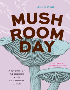 Hardcover Mushroom Day: A Story of 24 Hours and 24 Fungal Lives Book
