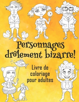 Personnages drôlement bizarre! - Livre de coloriage pour adultes: Grand album de coloriage humoristique et décalé des personnages bizzares et drôles, ... stress pour hommes et femmes (French Edition)