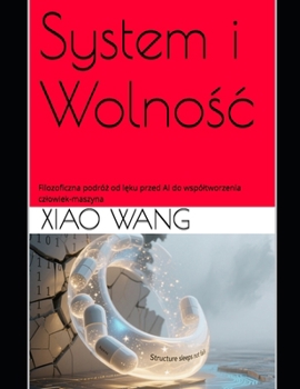 System i Wolnosc: Filozoficzna podróz od leku przed AI do wspóltworzenia czlowiek-maszyna (Polish Edition)