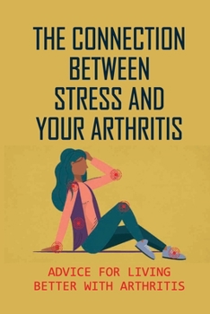 Paperback The Connection Between Stress And Your Arthritis: Advice For Living Better With Arthritis: Tissues And Organs Book
