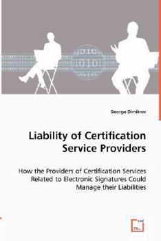 Liability of Certification Service Providers: How the Providers of Certification Services Related to Electronic Signatures Could Manage their Liabilities
