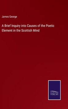 Hardcover A Brief Inquiry into Causes of the Poetic Element in the Scottish Mind Book